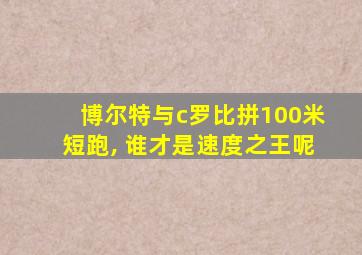 博尔特与c罗比拼100米短跑, 谁才是速度之王呢